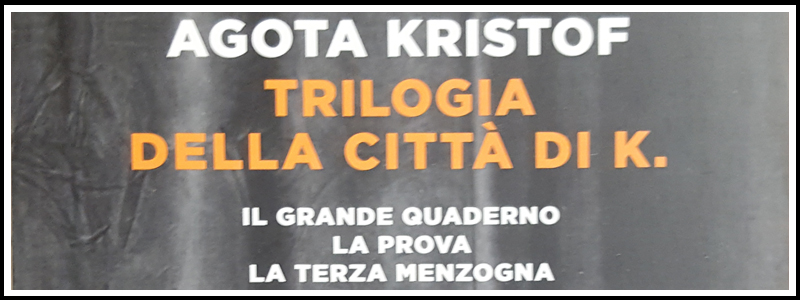 Trilogia della città di K. – Agota Kristof – Il Libro Ignorante